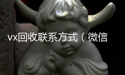 vx回收联高价收v系方式（微信回收）